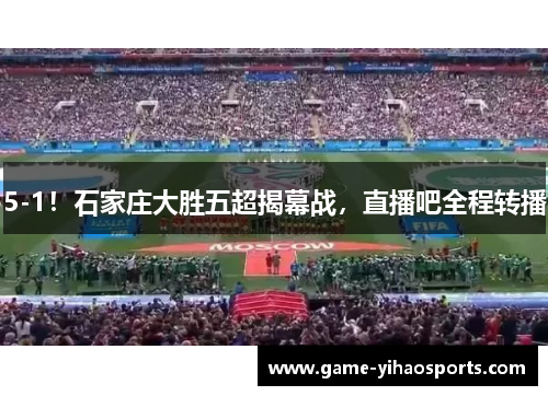 5-1！石家庄大胜五超揭幕战，直播吧全程转播